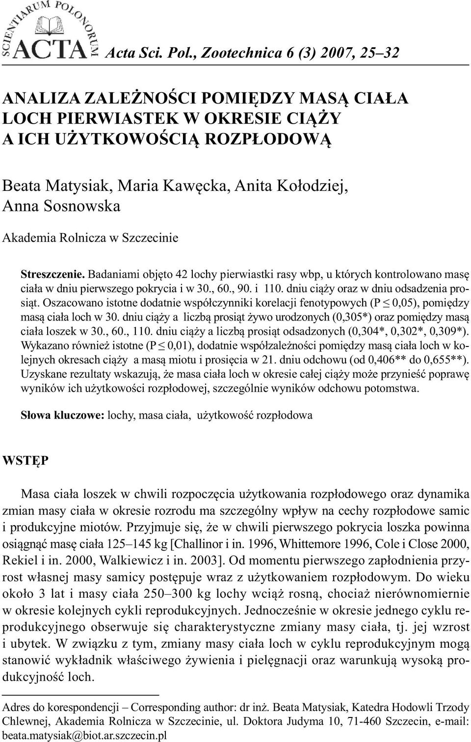 Akademia Rolnicza w Szczecinie Streszczenie. Badaniami objęto 42 lochy pierwiastki rasy wbp, u których kontrolowano masę ciała w dniu pierwszego pokrycia i w 30., 60., 90. i 110.