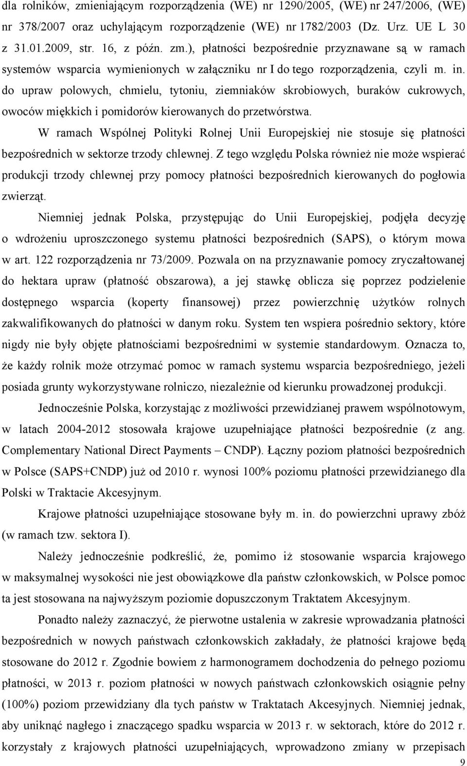 W ramach Wspólnej Polityki Rolnej Unii Europejskiej nie stosuje się płatności bezpośrednich w sektorze trzody chlewnej.