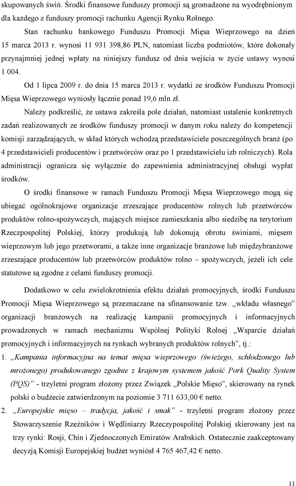 wynosi 11 931 398,86 PLN, natomiast liczba podmiotów, które dokonały przynajmniej jednej wpłaty na niniejszy fundusz od dnia wejścia w życie ustawy wynosi 1 004. Od 1 lipca 2009 r.