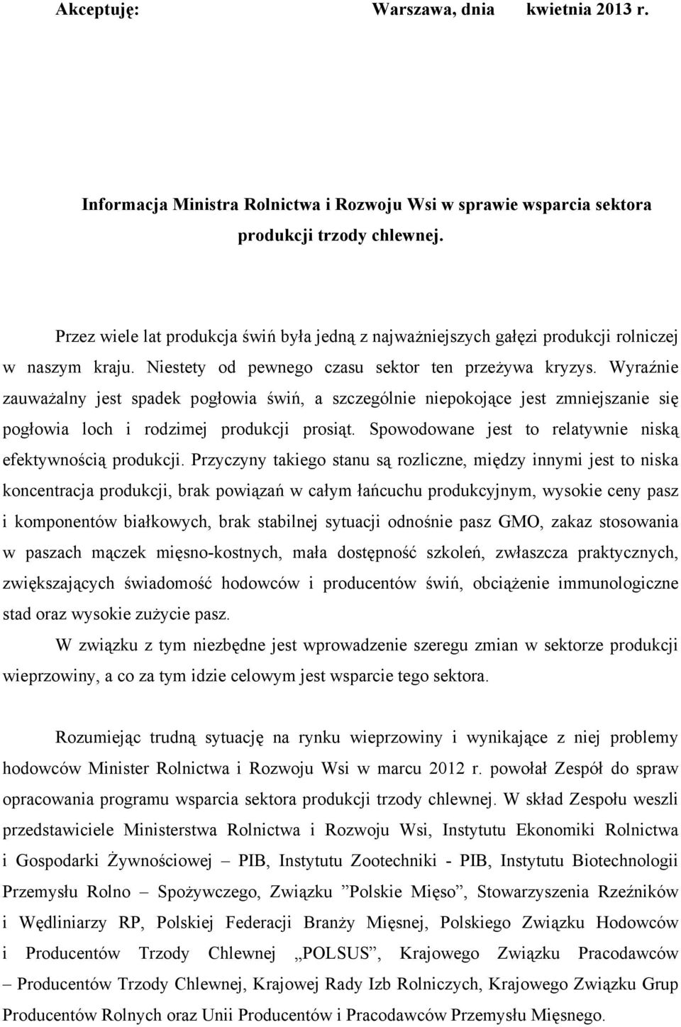 Wyraźnie zauważalny jest spadek pogłowia świń, a szczególnie niepokojące jest zmniejszanie się pogłowia loch i rodzimej produkcji prosiąt. Spowodowane jest to relatywnie niską efektywnością produkcji.