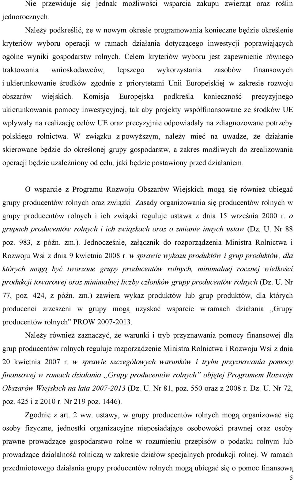 Celem kryteriów wyboru jest zapewnienie równego traktowania wnioskodawców, lepszego wykorzystania zasobów finansowych i ukierunkowanie środków zgodnie z priorytetami Unii Europejskiej w zakresie