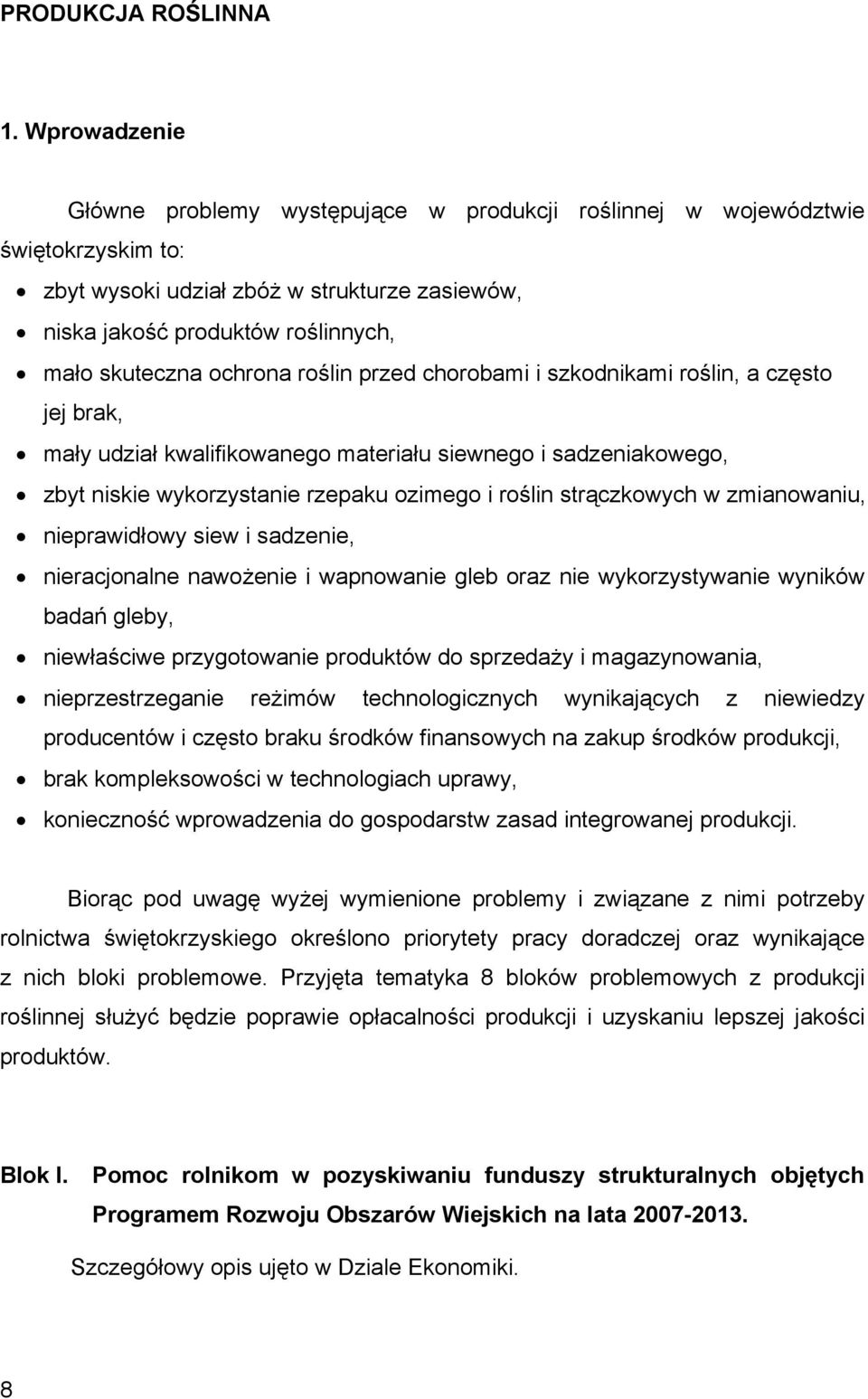 ochrona roślin przed chorobami i szkodnikami roślin, a często jej brak, mały udział kwalifikowanego materiału siewnego i sadzeniakowego, zbyt niskie wykorzystanie rzepaku ozimego i roślin