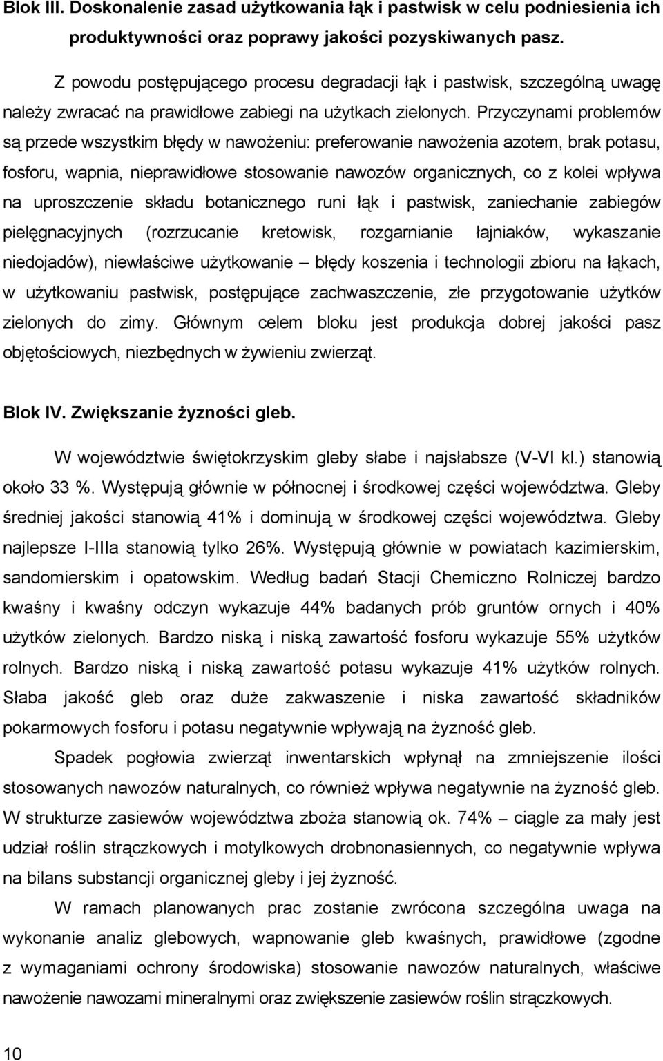 Przyczynami problemów są przede wszystkim błędy w nawożeniu: preferowanie nawożenia azotem, brak potasu, fosforu, wapnia, nieprawidłowe stosowanie nawozów organicznych, co z kolei wpływa na