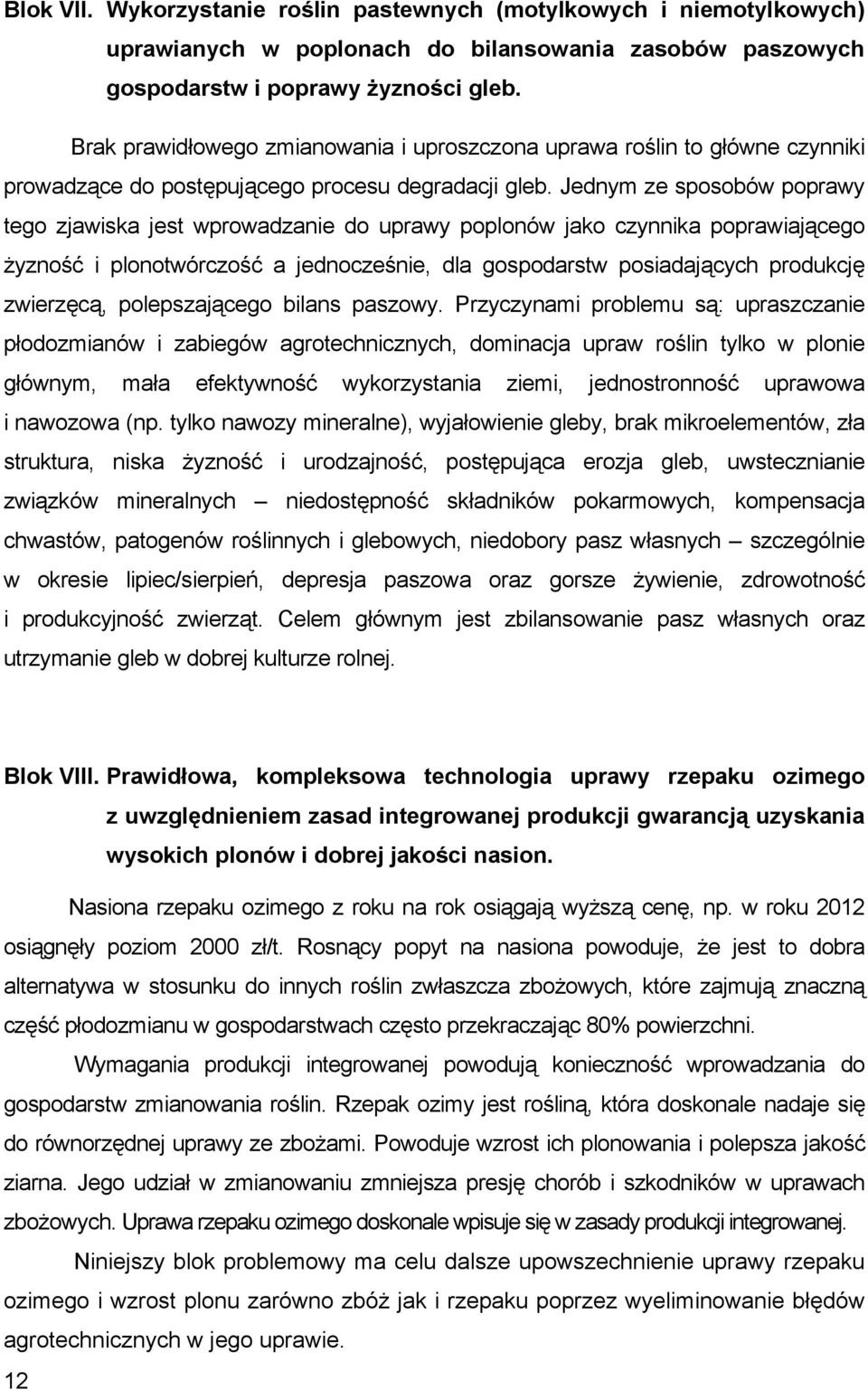 Jednym ze sposobów poprawy tego zjawiska jest wprowadzanie do uprawy poplonów jako czynnika poprawiającego żyzność i plonotwórczość a jednocześnie, dla gospodarstw posiadających produkcję zwierzęcą,