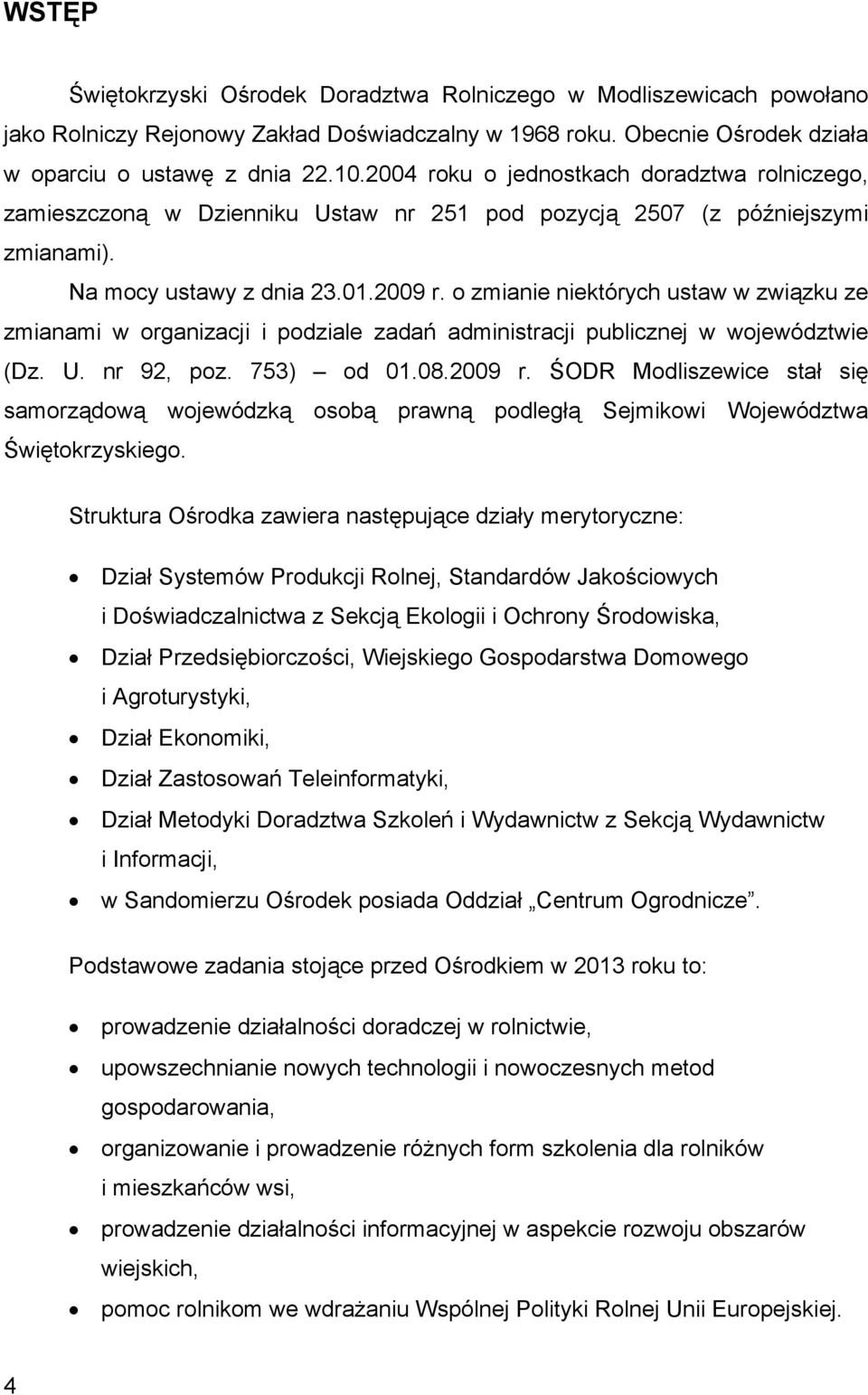 o zmianie niektórych ustaw w związku ze zmianami w organizacji i podziale zadań administracji publicznej w województwie (Dz. U. nr 92, poz. 753) od 01.08.2009 r.