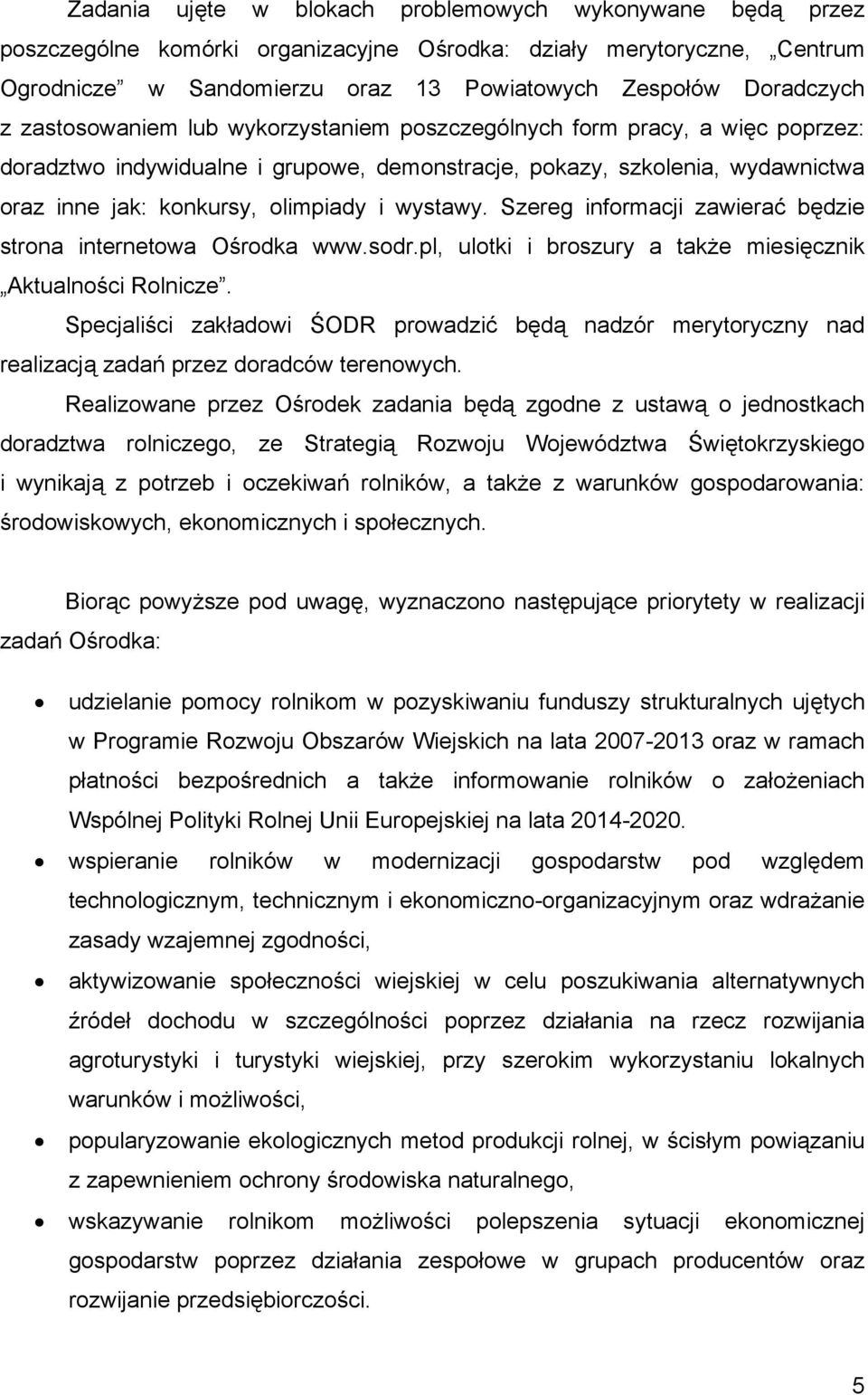 Szereg informacji zawierać będzie strona internetowa Ośrodka www.sodr.pl, ulotki i broszury a także miesięcznik Aktualności Rolnicze.