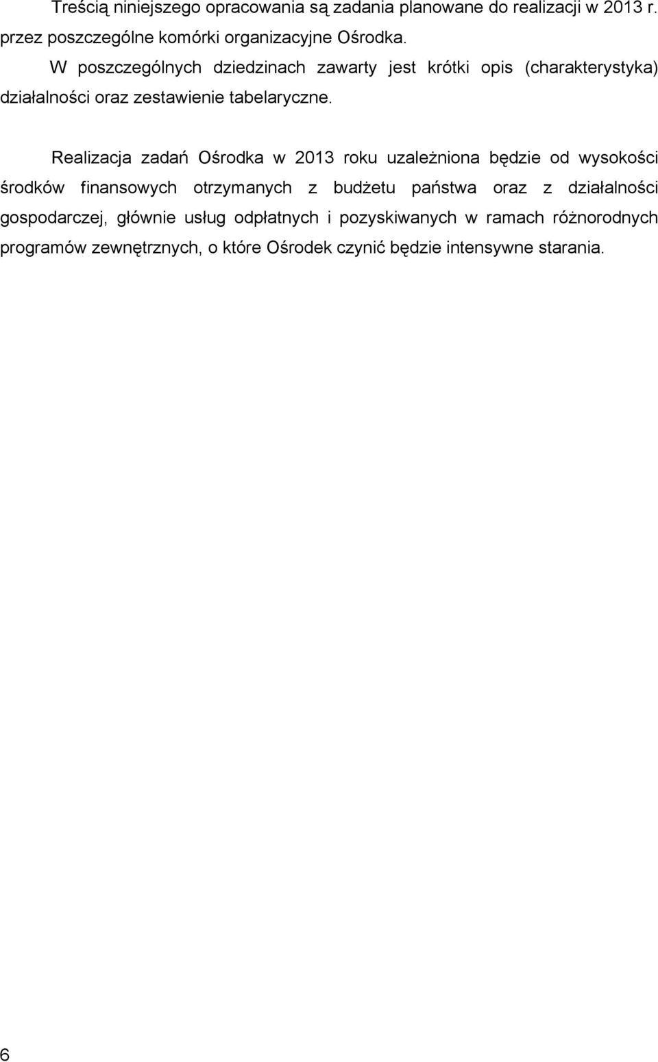 Realizacja zadań Ośrodka w 2013 roku uzależniona będzie od wysokości środków finansowych otrzymanych z budżetu państwa oraz z