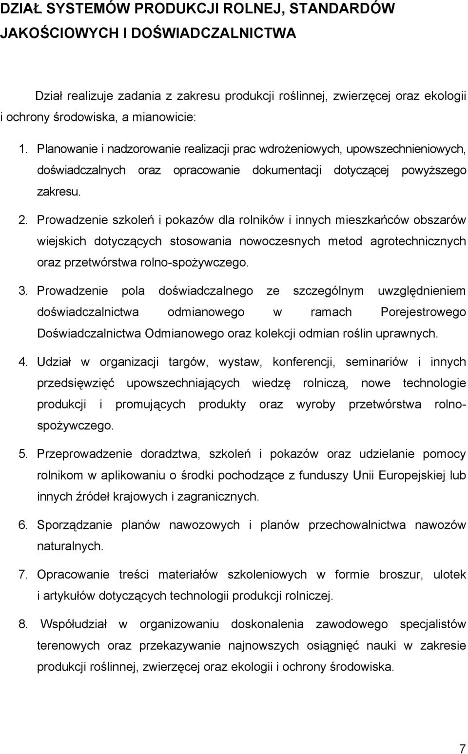 Prowadzenie szkoleń i pokazów dla rolników i innych mieszkańców obszarów wiejskich dotyczących stosowania nowoczesnych metod agrotechnicznych oraz przetwórstwa rolno-spożywczego. 3.