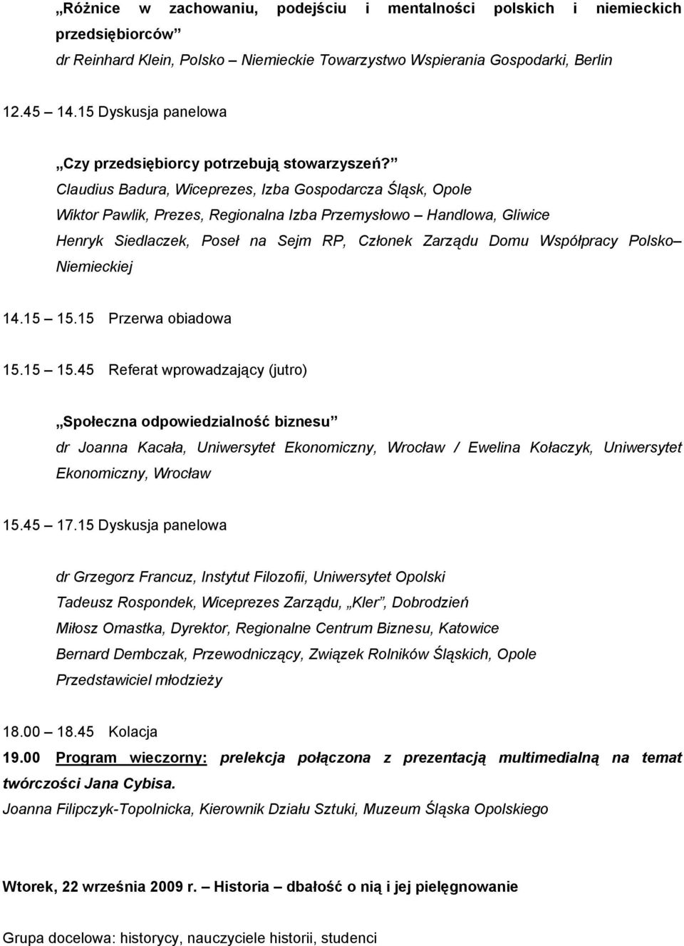 Claudius Badura, Wiceprezes, Izba Gospodarcza Śląsk, Opole Wiktor Pawlik, Prezes, Regionalna Izba Przemysłowo Handlowa, Gliwice Henryk Siedlaczek, Poseł na Sejm RP, Członek Zarządu Domu Współpracy