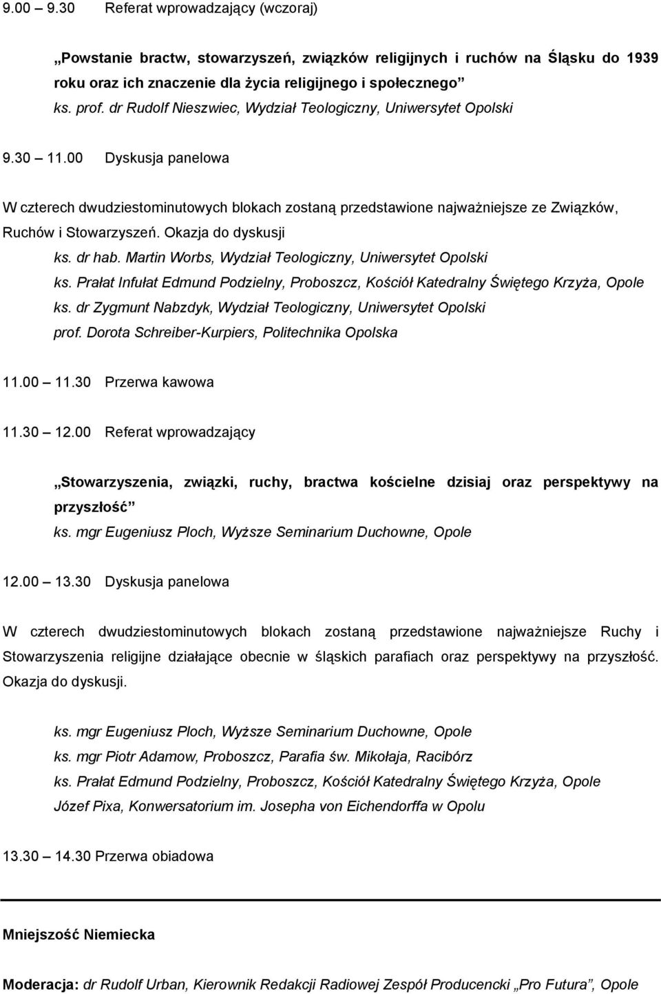 00 Dyskusja panelowa W czterech dwudziestominutowych blokach zostaną przedstawione najważniejsze ze Związków, Ruchów i Stowarzyszeń. Okazja do dyskusji ks. dr hab.