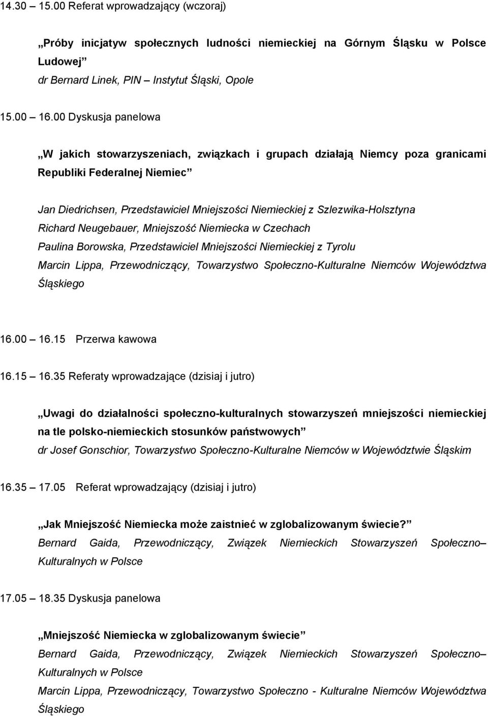 Szlezwika-Holsztyna Richard Neugebauer, Mniejszość Niemiecka w Czechach Paulina Borowska, Przedstawiciel Mniejszości Niemieckiej z Tyrolu Marcin Lippa, Przewodniczący, Towarzystwo