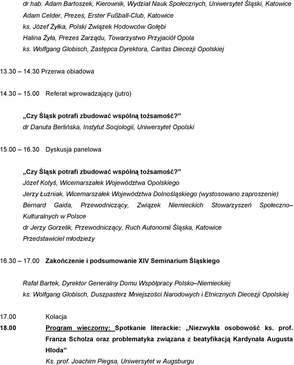 30 Przerwa obiadowa 14.30 15.00 Referat wprowadzający (jutro) Czy Śląsk potrafi zbudować wspólną tożsamość? dr Danuta Berlińska, Instytut Socjologii, Uniwersytet Opolski 15.00 16.