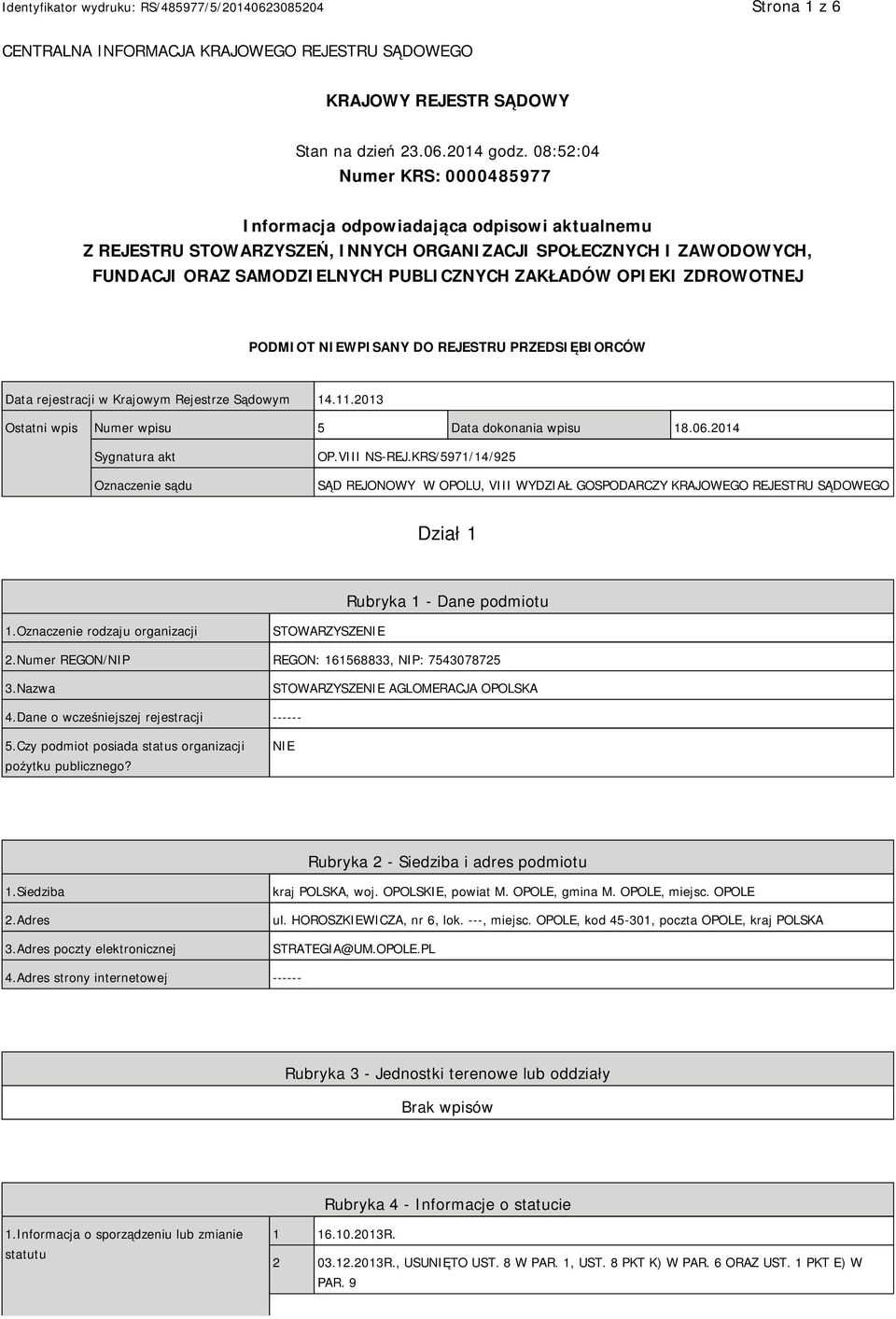 OPIEKI ZDROWOTNEJ PODMIOT NIEWPISANY DO REJESTRU PRZEDSIĘBIORCÓW Data rejestracji w Krajowym Rejestrze Sądowym 14.11.2013 Ostatni wpis Numer wpisu 5 Data dokonania wpisu 18.06.