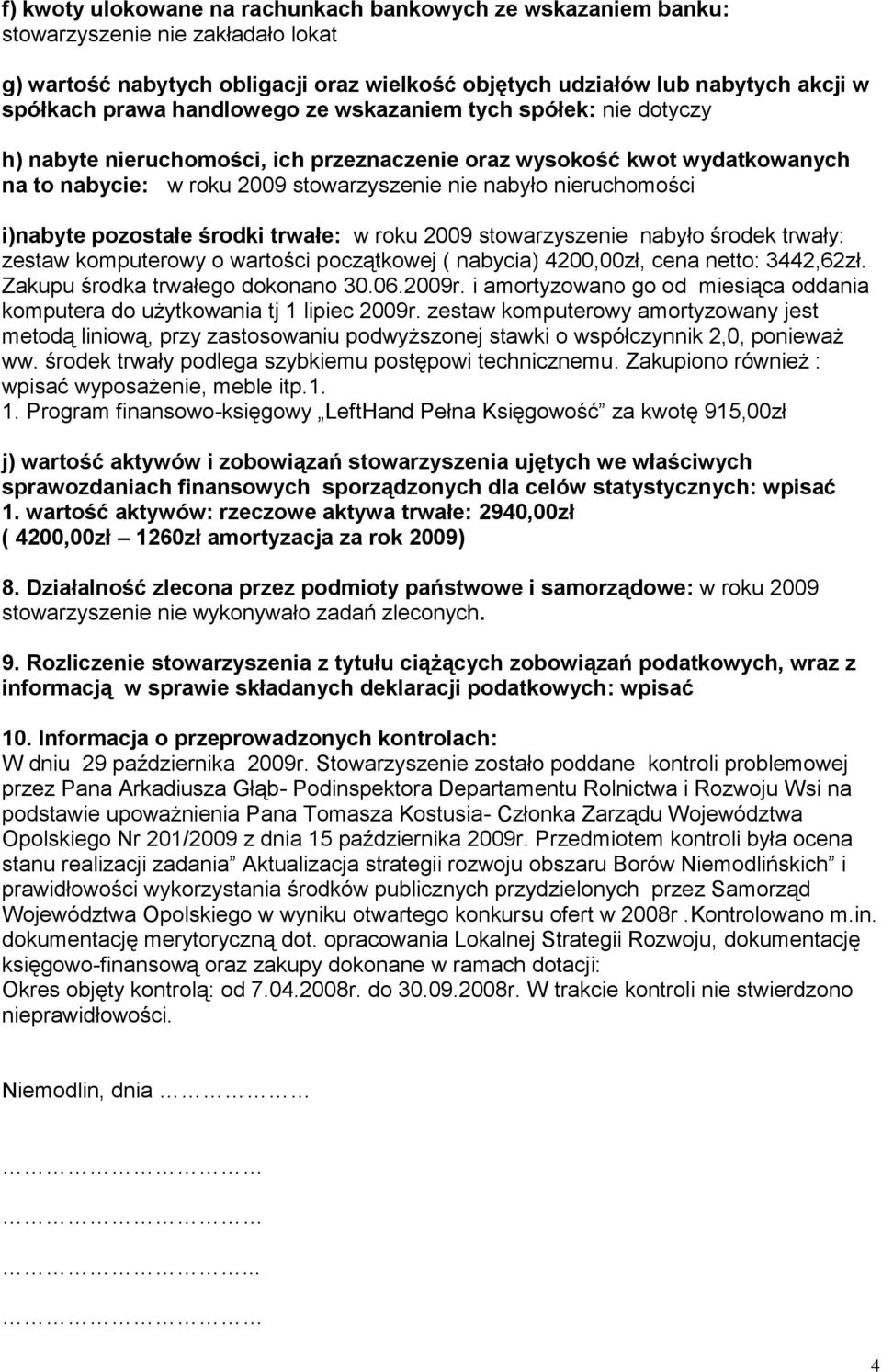 i)nabyte pozostałe środki trwałe: w roku 2009 stowarzyszenie nabyło środek trwały: zestaw komputerowy o wartości początkowej ( nabycia) 4200,00zł, cena netto: 3442,62zł.