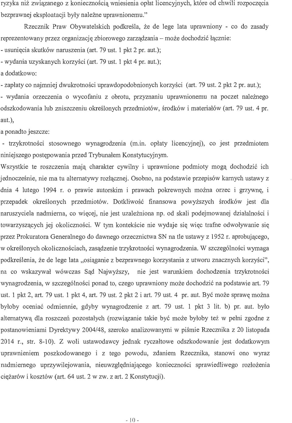 79 ust. l pkt 2 pr. aut.); -wydania uzyskanych korzyści (mi. 79 ust. l pkt 4 pr. aut.); a dodatkowo: -zapłaty co najmniej dwukrotności uprawdopodobnionych korzyści (art. 79 ust. 2 pkt 2 pr. aut.); - wydania orzeczenia o wycofaniu z obrotu, przyznaniu uprawnionemu na poczet należnego odszkodowania lub zniszczeniu określonych przedmiotów, środków i materiałów (art.