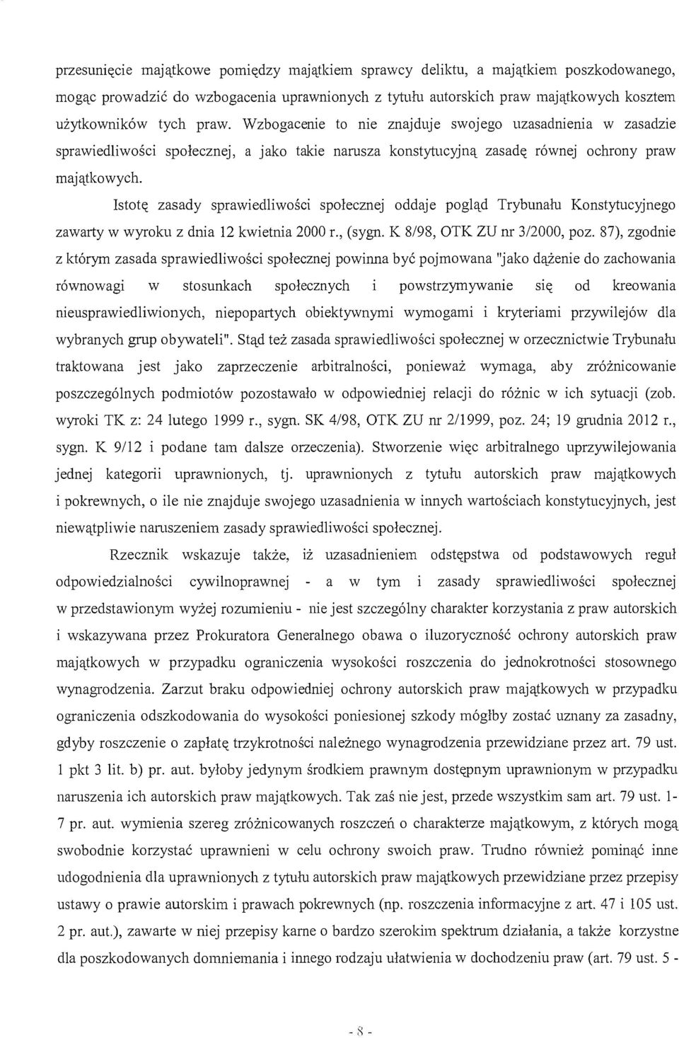 Istotę zasady sprawiedliwości społecznej oddaje pogląd Trybunału Konstytucyjnego zawarty w wyroku z dnia 12 kwietnia 2000 r., (sygn. K 8/98, OTK ZU nr 3/2000, poz.