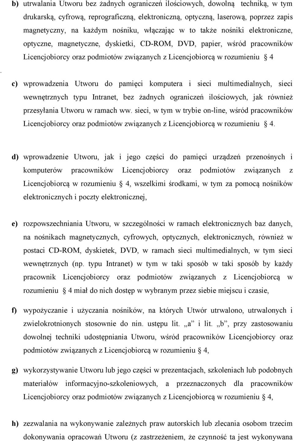 wprowadzenia Utworu do pamięci komputera i sieci multimedialnych, sieci wewnętrznych typu Intranet, bez żadnych ograniczeń ilościowych, jak również przesyłania Utworu w ramach ww.