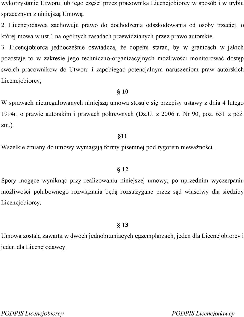 Licencjobiorca jednocześnie oświadcza, że dopełni starań, by w granicach w jakich pozostaje to w zakresie jego techniczno-organizacyjnych możliwości monitorować dostęp swoich pracowników do Utworu i