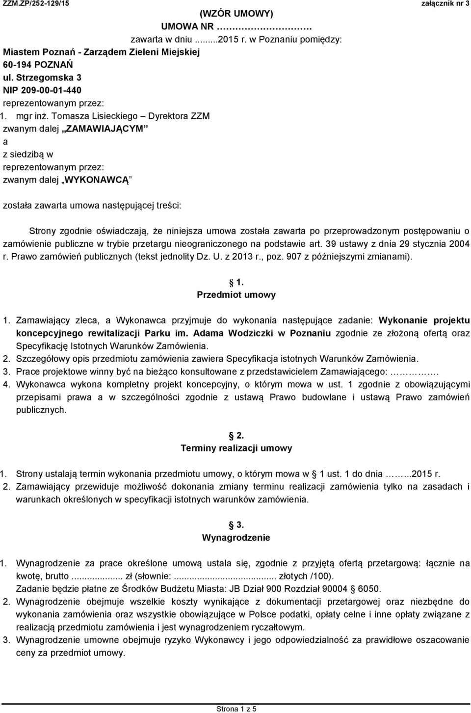 niniejsza umowa została zawarta po przeprowadzonym postępowaniu o zamówienie publiczne w trybie przetargu nieograniczonego na podstawie art. 39 ustawy z dnia 29 stycznia 2004 r.