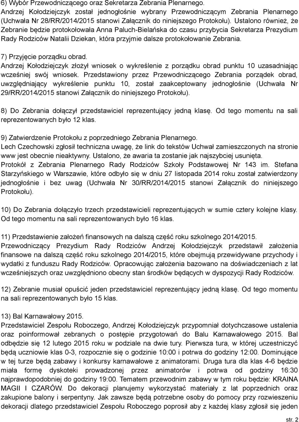 Ustalono również, że Zebranie będzie protokołowała Anna Paluch-Bielańska do czasu przybycia Sekretarza Prezydium Rady Rodziców Natalii Dziekan, która przyjmie dalsze protokołowanie Zebrania.