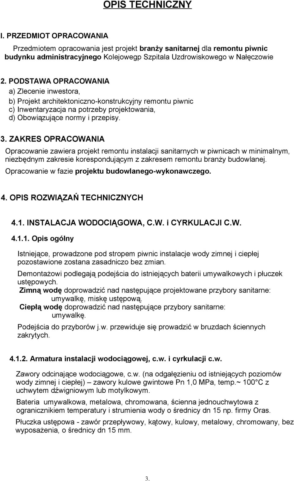 ZAKRES OPRACOWANIA Opracowanie zawiera projekt remontu instalacji sanitarnych w piwnicach w minimalnym, niezbędnym zakresie korespondującym z zakresem remontu branży budowlanej.