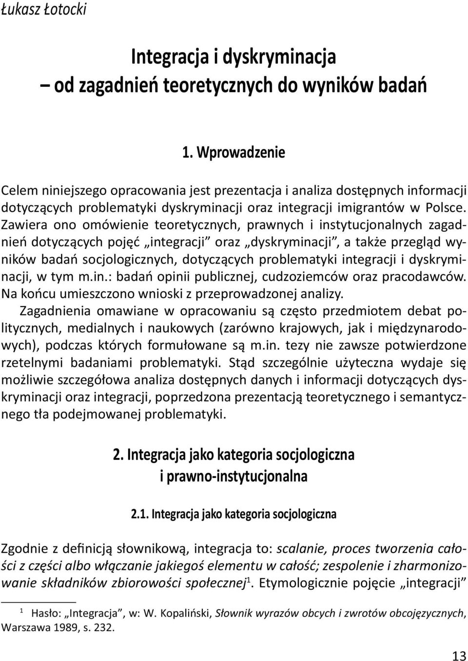 Zawiera ono omówienie teoretycznych, prawnych i instytucjonalnych zagadnień dotyczących pojęć integracji oraz dyskryminacji, a także przegląd wyników badań socjologicznych, dotyczących problematyki