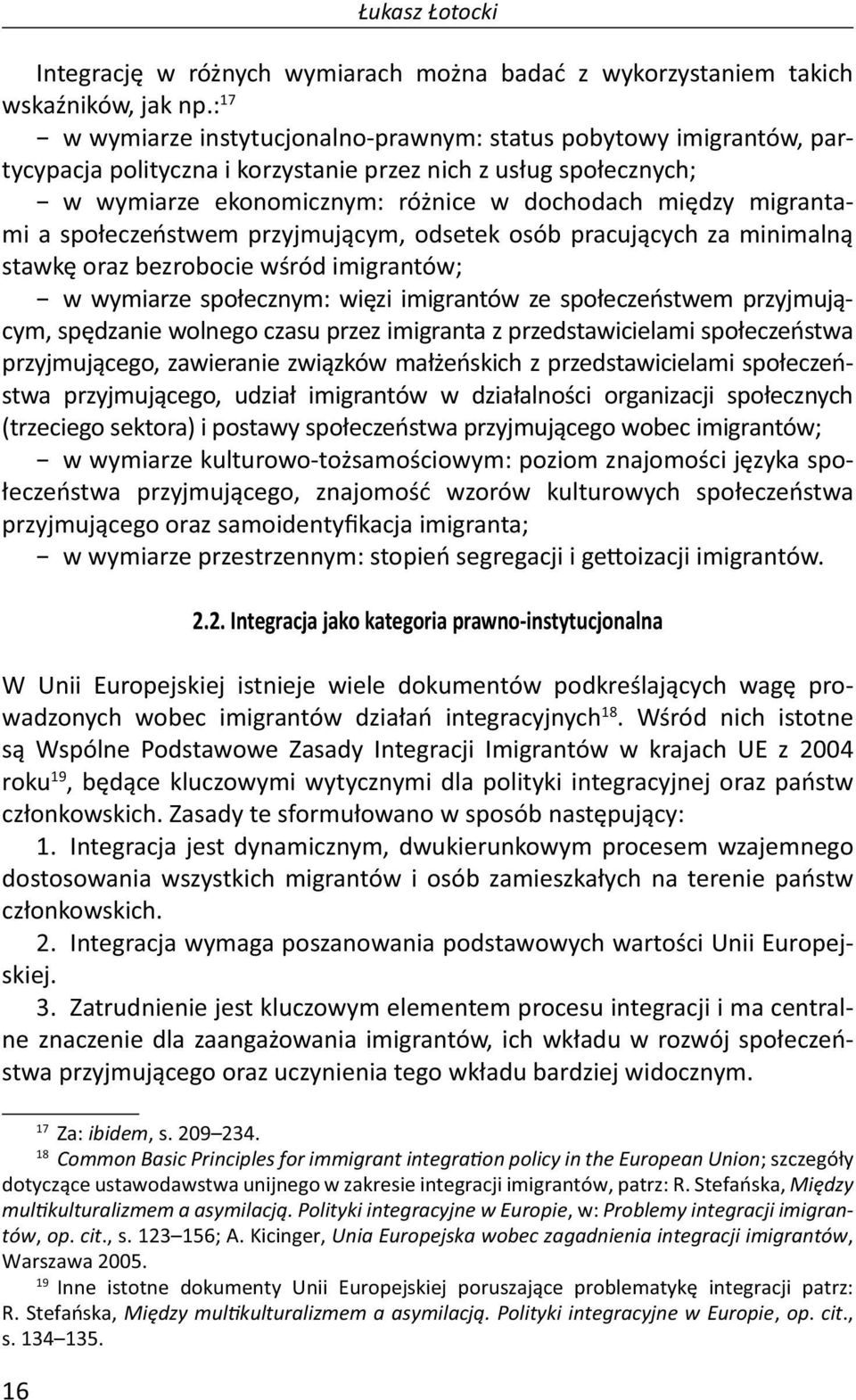 migrantami a społeczeństwem przyjmującym, odsetek osób pracujących za minimalną stawkę oraz bezrobocie wśród imigrantów; w wymiarze społecznym: więzi imigrantów ze społeczeństwem przyjmującym,