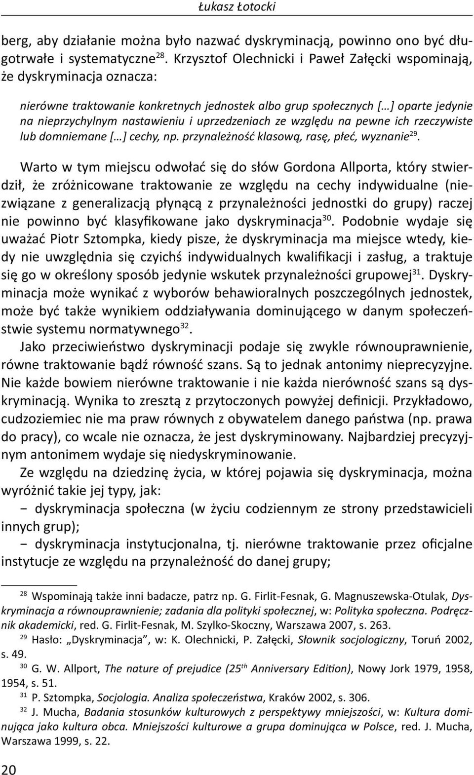 uprzedzeniach ze względu na pewne ich rzeczywiste lub domniemane [ ] cechy, np. przynależność klasową, rasę, płeć, wyznanie 29.