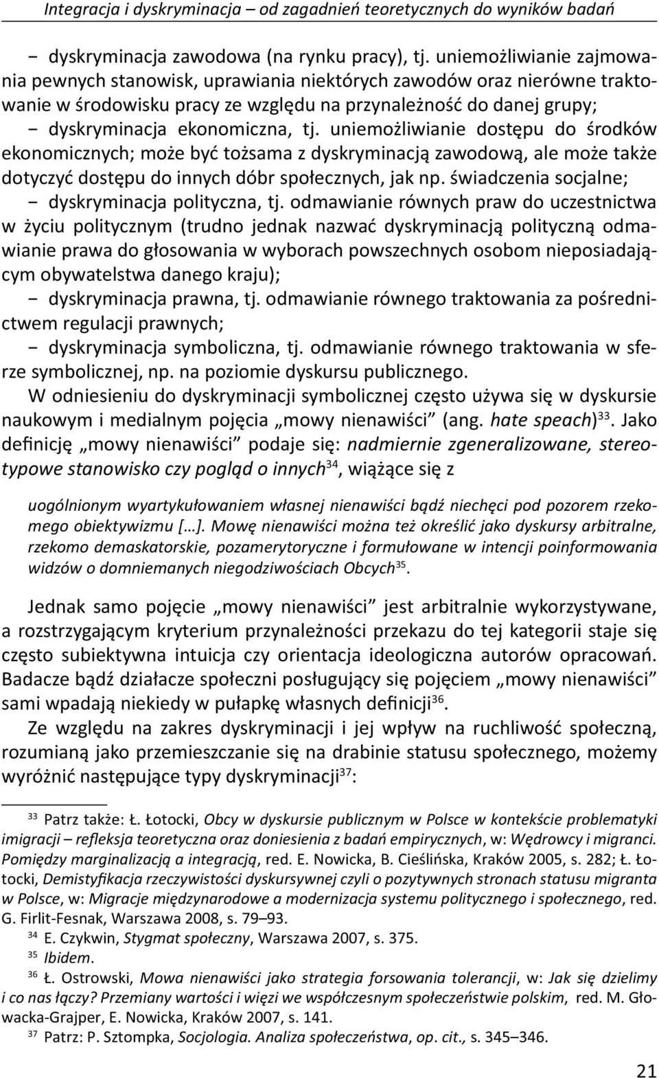 uniemożliwianie dostępu do środków ekonomicznych; może być tożsama z dyskryminacją zawodową, ale może także dotyczyć dostępu do innych dóbr społecznych, jak np.