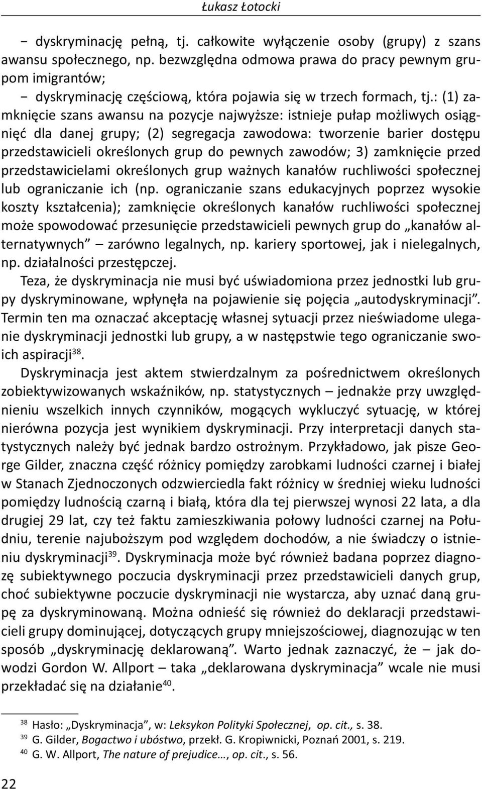 : (1) zamknięcie szans awansu na pozycje najwyższe: istnieje pułap możliwych osiągnięć dla danej grupy; (2) segregacja zawodowa: tworzenie barier dostępu przedstawicieli określonych grup do pewnych