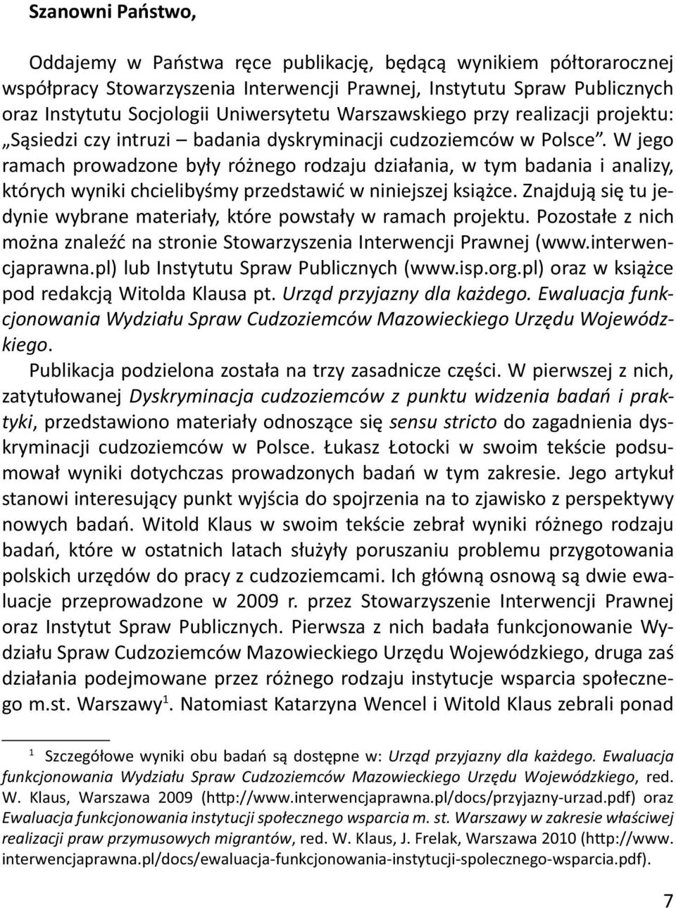 W jego ramach prowadzone były różnego rodzaju działania, w tym badania i analizy, których wyniki chcielibyśmy przedstawić w niniejszej książce.