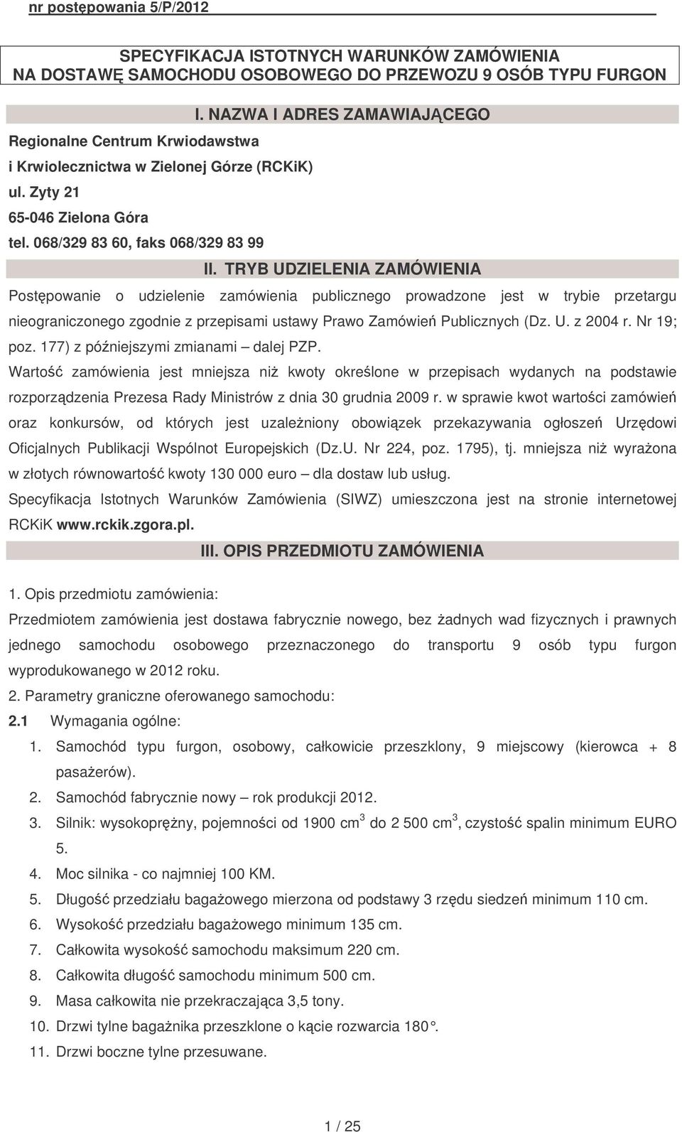 TRYB UDZIELENIA ZAMÓWIENIA Postpowanie o udzielenie zamówienia publicznego prowadzone jest w trybie przetargu nieograniczonego zgodnie z przepisami ustawy Prawo Zamówie Publicznych (Dz. U. z 2004 r.