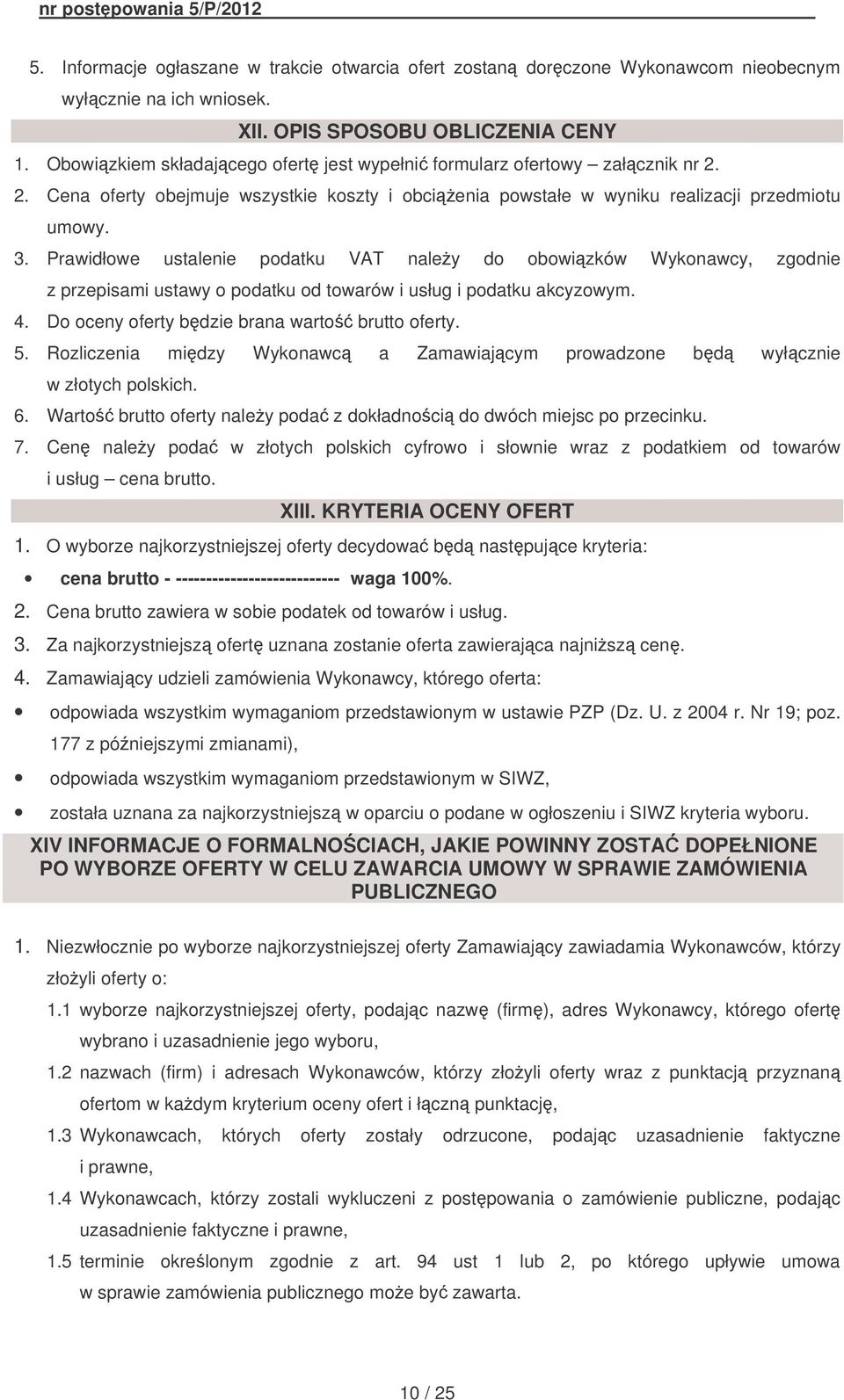 Prawidłowe ustalenie podatku VAT naley do obowizków Wykonawcy, zgodnie z przepisami ustawy o podatku od towarów i usług i podatku akcyzowym. 4. Do oceny oferty bdzie brana warto brutto oferty. 5.