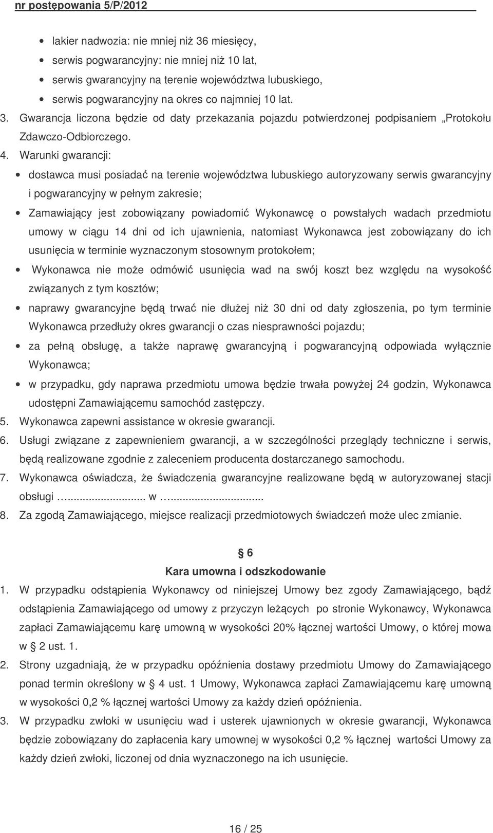 powstałych wadach przedmiotu umowy w cigu 14 dni od ich ujawnienia, natomiast Wykonawca jest zobowizany do ich usunicia w terminie wyznaczonym stosownym protokołem; Wykonawca nie moe odmówi usunicia