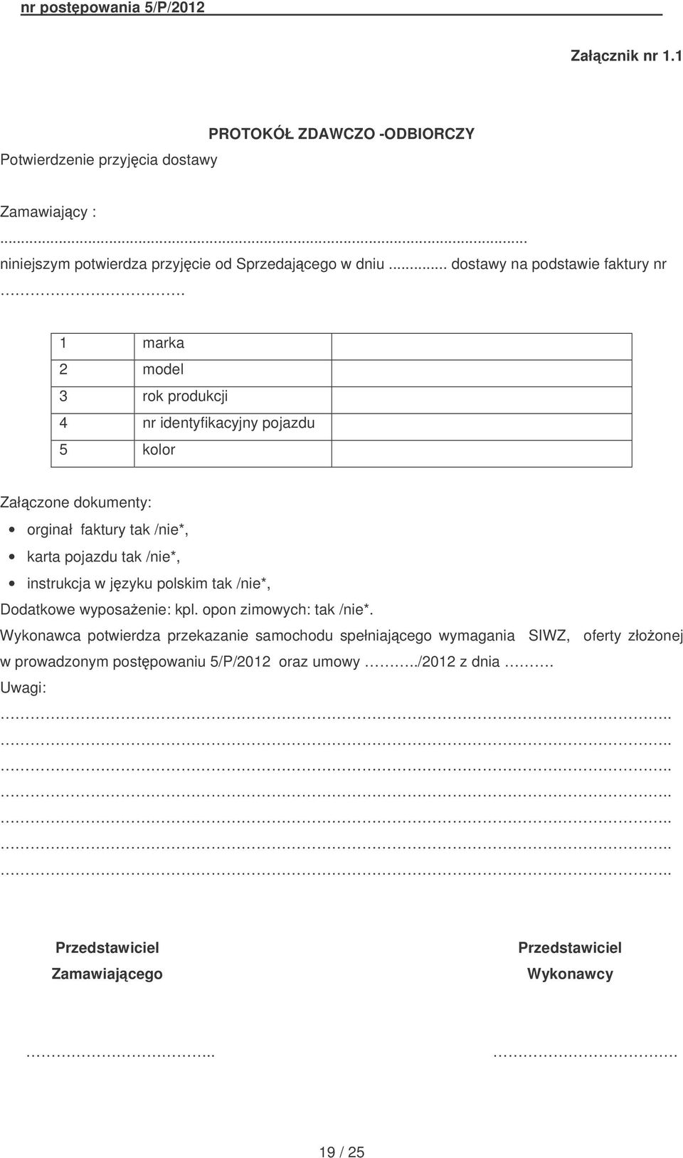 1 marka 2 model 3 rok produkcji 4 nr identyfikacyjny pojazdu 5 kolor Załczone dokumenty: orginał faktury tak /nie*, karta pojazdu tak /nie*, instrukcja w jzyku