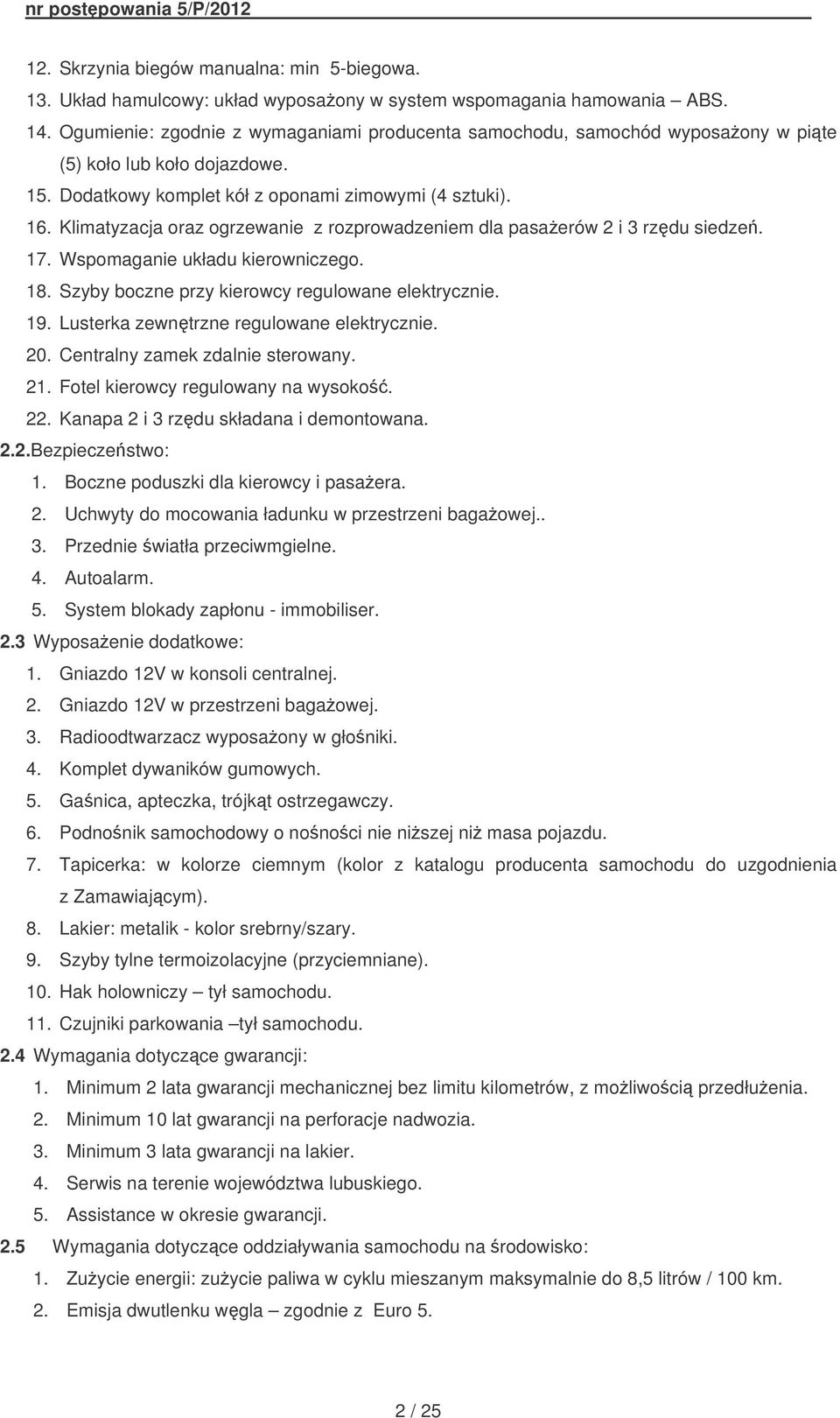 Klimatyzacja oraz ogrzewanie z rozprowadzeniem dla pasaerów 2 i 3 rzdu siedze. 17. Wspomaganie układu kierowniczego. 18. Szyby boczne przy kierowcy regulowane elektrycznie. 19.