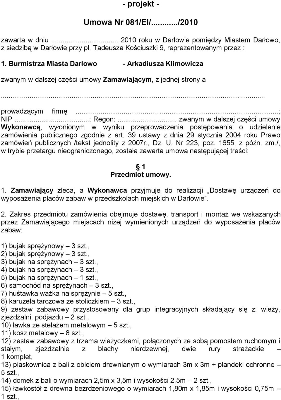 .. zwanym w dalszej części umowy Wykonawcą, wyłonionym w wyniku przeprowadzenia postępowania o udzielenie zamówienia publicznego zgodnie z art.