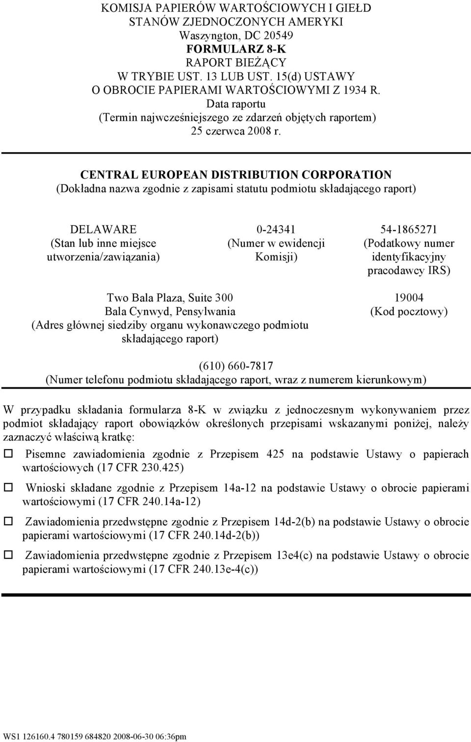 CENTRAL EUROPEAN DISTRIBUTION CORPORATION (Dokładna nazwa zgodnie z zapisami statutu podmiotu składającego raport) DELAWARE (Stan lub inne miejsce utworzenia/zawiązania) 0-24341 (Numer w ewidencji