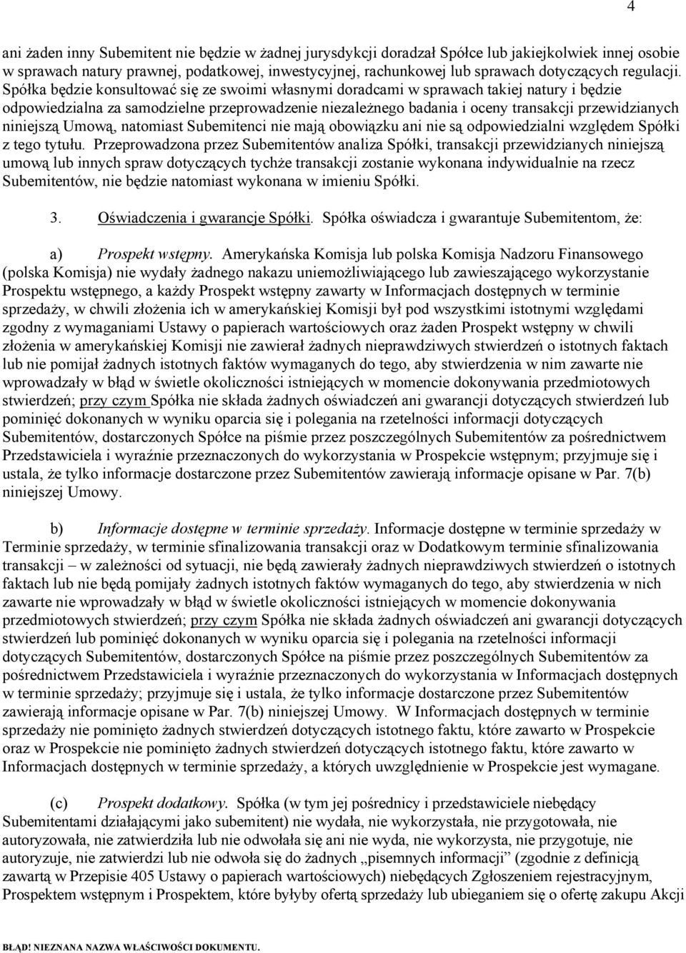 Spółka będzie konsultować się ze swoimi własnymi doradcami w sprawach takiej natury i będzie odpowiedzialna za samodzielne przeprowadzenie niezależnego badania i oceny transakcji przewidzianych