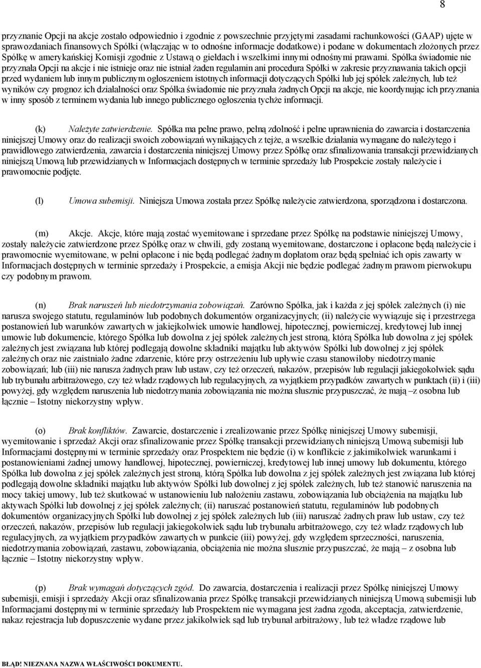 Spółka świadomie nie przyznała Opcji na akcje i nie istnieje oraz nie istniał żaden regulamin ani procedura Spółki w zakresie przyznawania takich opcji przed wydaniem lub innym publicznym ogłoszeniem