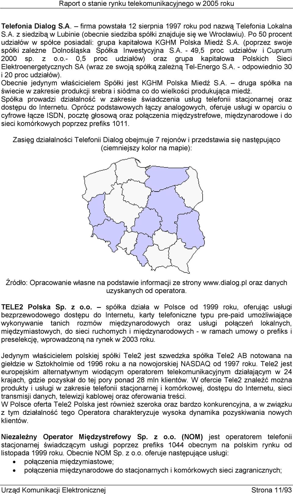 A. - odpowiednio 30 i 20 proc udziałów). Obecnie jedynym właścicielem Spółki jest KGHM Polska Miedź S.A. druga spółka na świecie w zakresie produkcji srebra i siódma co do wielkości produkująca miedź.