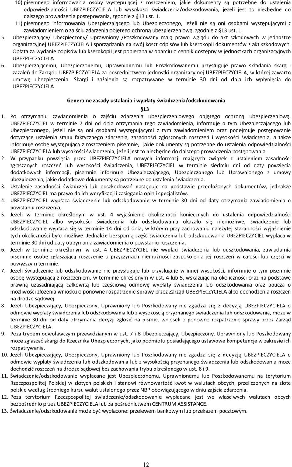 ust. 1. 11) pisemnego informowania Ubezpieczającego lub Ubezpieczonego, jeueli nie są oni osobami występującymi z zawiadomieniem o zajściu zdarzenia objętego ochroną ubezpieczeniową, zgodnie z 13 ust.