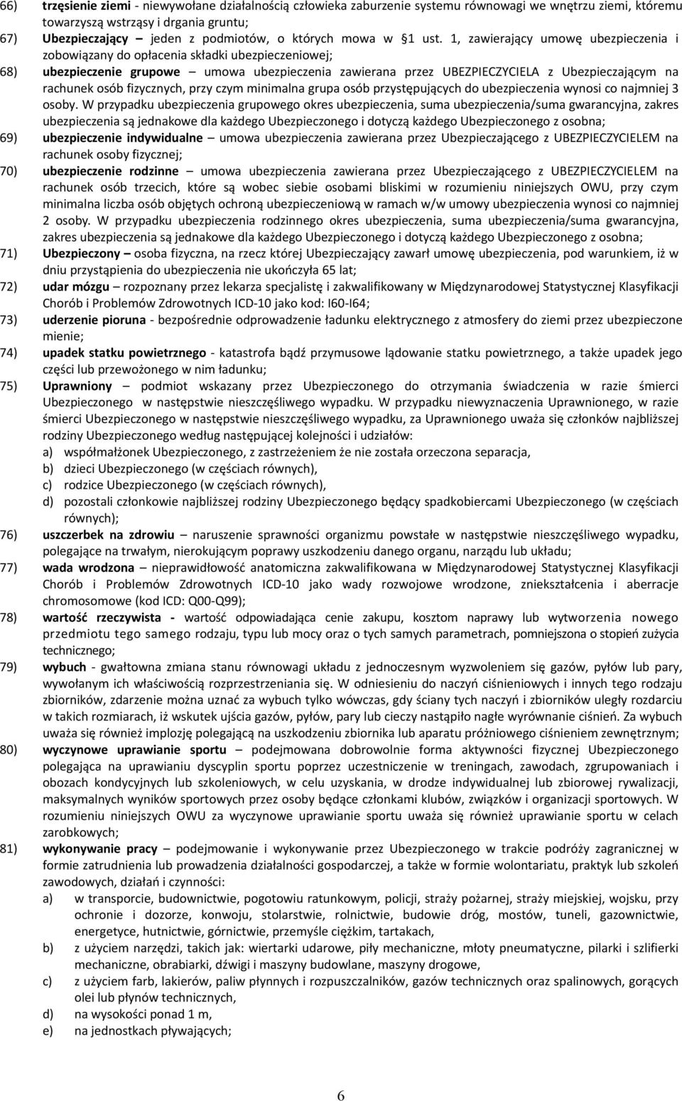 1, zawierający umowę ubezpieczenia i zobowiązany do opłacenia składki ubezpieczeniowej; 68) ubezpieczenie grupowe umowa ubezpieczenia zawierana przez UBEZPIECZYCIELA z Ubezpieczającym na rachunek