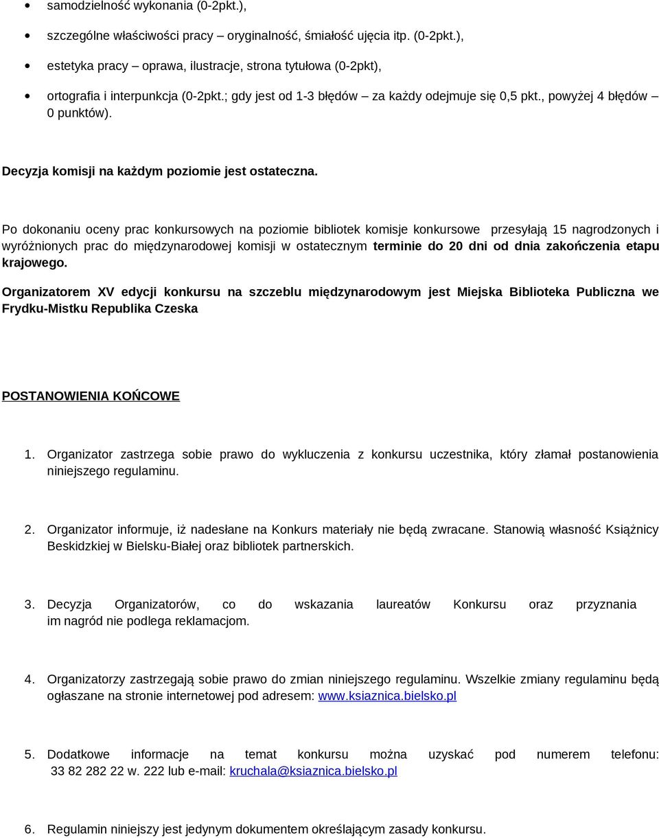 Po dokonaniu oceny prac konkursowych na poziomie bibliotek komisje konkursowe przesyłają 15 nagrodzonych i wyróżnionych prac do międzynarodowej komisji w ostatecznym terminie do 20 dni od dnia