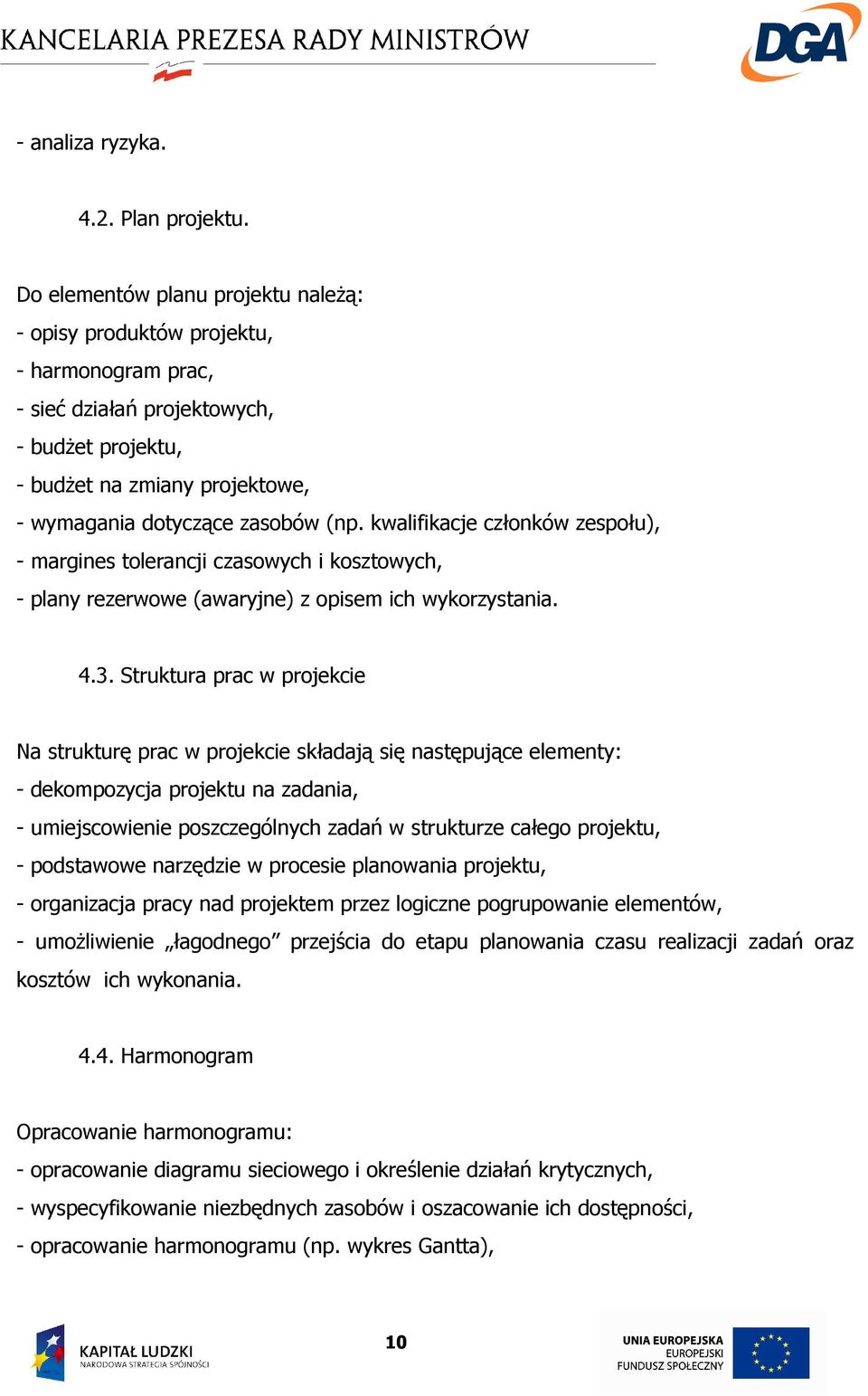 kwalifikacje członków zespołu), - margines tolerancji czasowych i kosztowych, - plany rezerwowe (awaryjne) z opisem ich wykorzystania. 4.3.