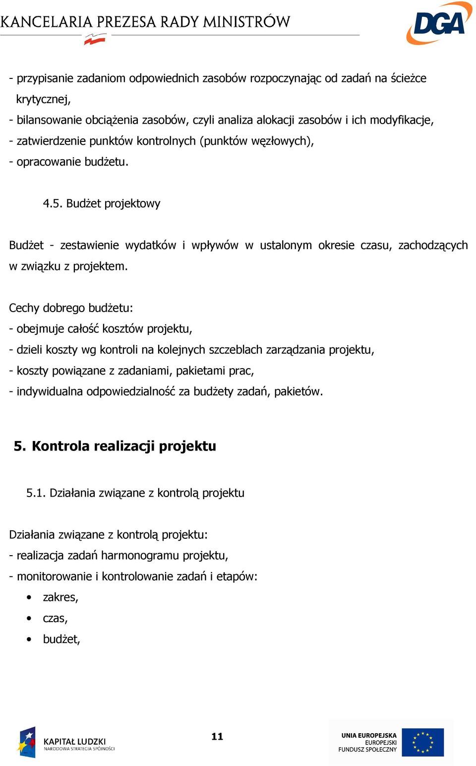 Cechy dobrego budŝetu: - obejmuje całość kosztów projektu, - dzieli koszty wg kontroli na kolejnych szczeblach zarządzania projektu, - koszty powiązane z zadaniami, pakietami prac, - indywidualna