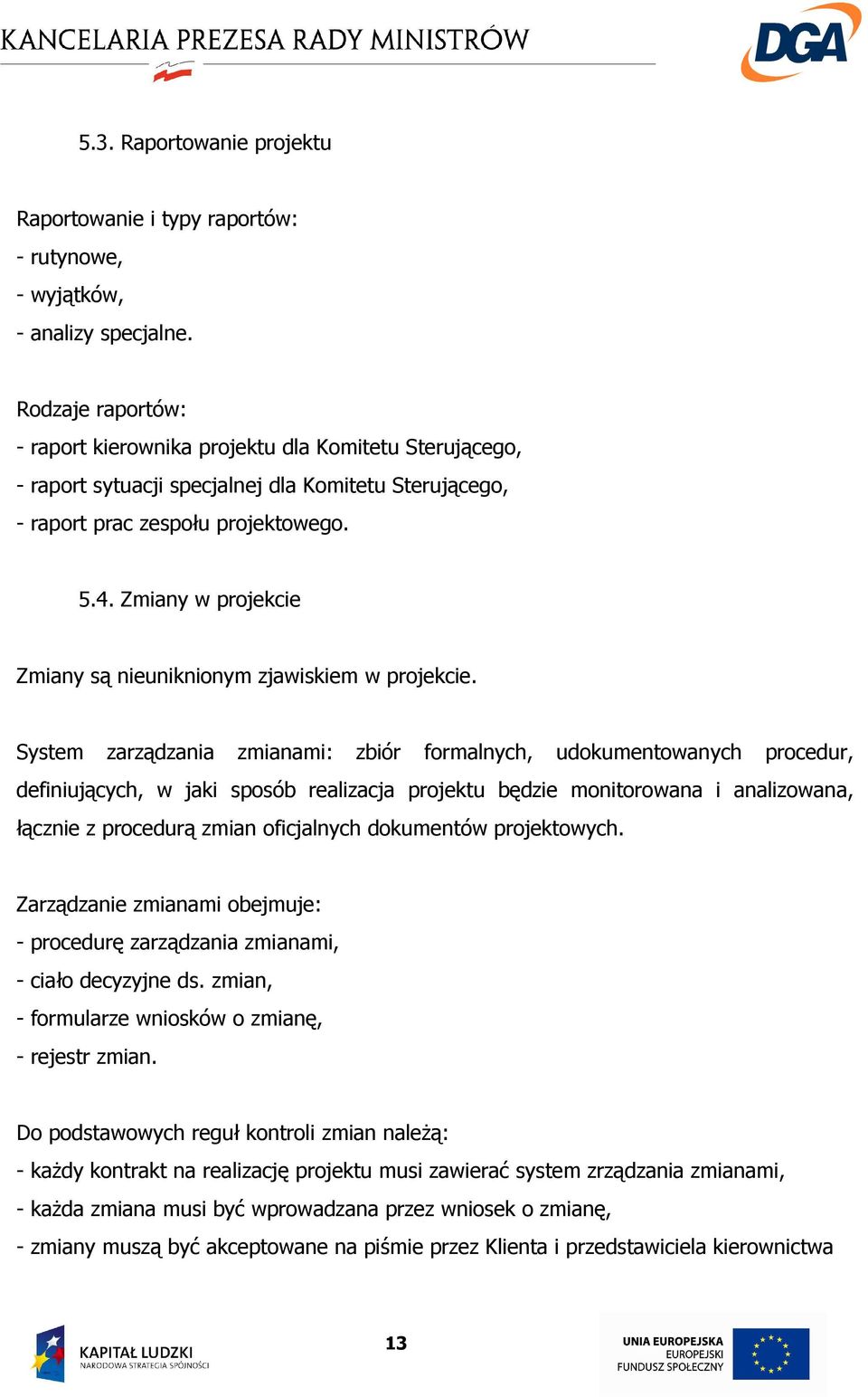 Zmiany w projekcie Zmiany są nieuniknionym zjawiskiem w projekcie.