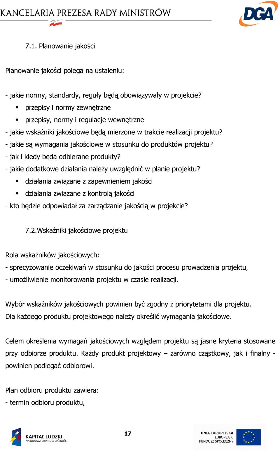 - jakie są wymagania jakościowe w stosunku do produktów projektu? - jak i kiedy będą odbierane produkty? - jakie dodatkowe działania naleŝy uwzględnić w planie projektu?