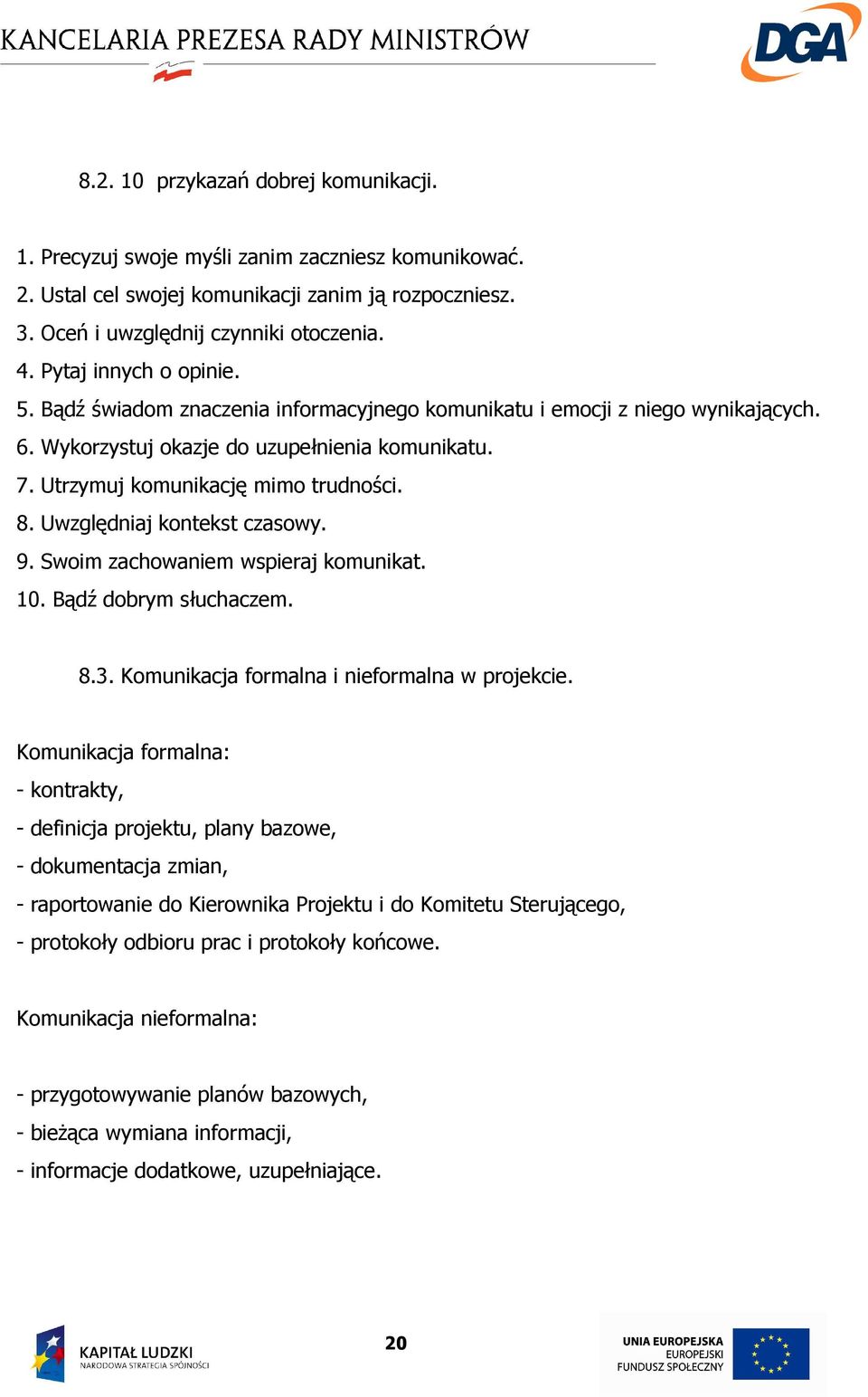 Uwzględniaj kontekst czasowy. 9. Swoim zachowaniem wspieraj komunikat. 10. Bądź dobrym słuchaczem. 8.3. Komunikacja formalna i nieformalna w projekcie.