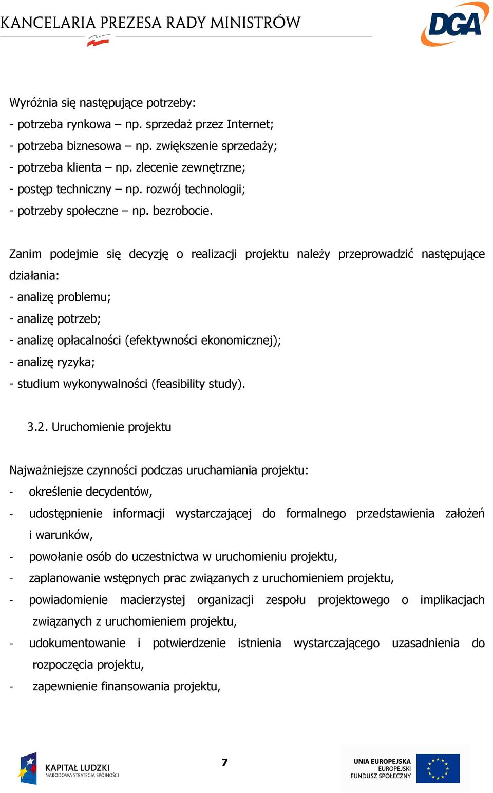 Zanim podejmie się decyzję o realizacji projektu naleŝy przeprowadzić następujące działania: - analizę problemu; - analizę potrzeb; - analizę opłacalności (efektywności ekonomicznej); - analizę